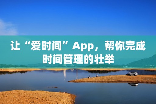 让“爱时间”App，帮你完成时间管理的壮举
