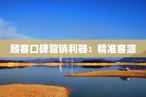 顾客口碑营销利器：精准客源