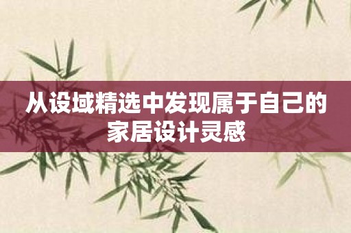 从设域精选中发现属于自己的家居设计灵感
