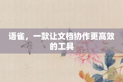 语雀，一款让文档协作更高效的工具