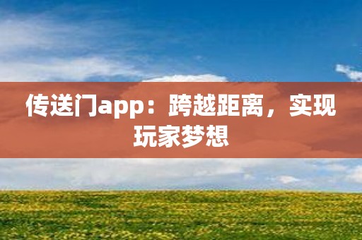 传送门app：跨越距离，实现玩家梦想