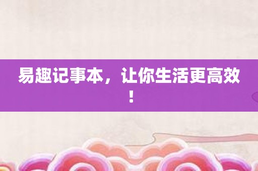 易趣记事本，让你生活更高效！