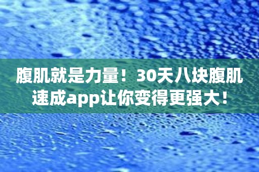 腹肌就是力量！30天八块腹肌速成app让你变得更强大！