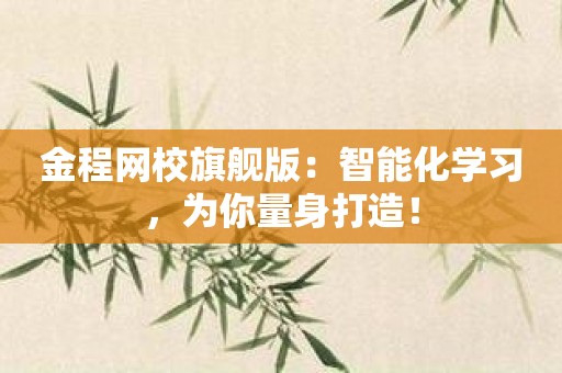 金程网校旗舰版：智能化学习，为你量身打造！