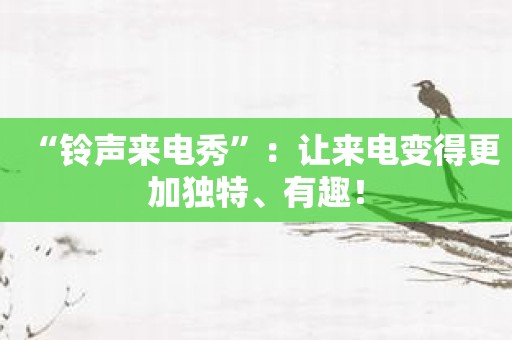 “铃声来电秀”：让来电变得更加独特、有趣！