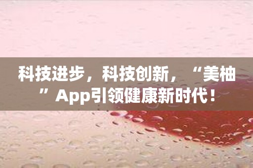 科技进步，科技创新，“美柚”App引领健康新时代！