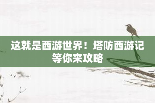 这就是西游世界！塔防西游记等你来攻略