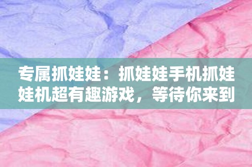 专属抓娃娃：抓娃娃手机抓娃娃机超有趣游戏，等待你来到