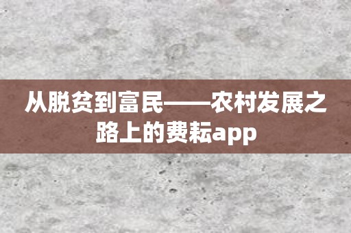 从脱贫到富民——农村发展之路上的费耘app