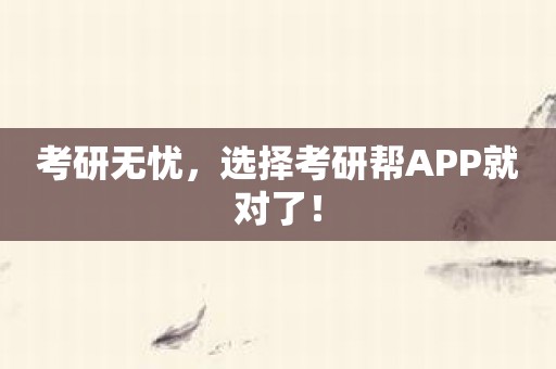 考研无忧，选择考研帮APP就对了！