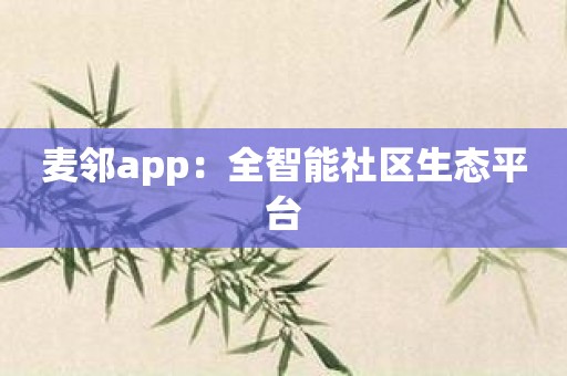 麦邻app：全智能社区生态平台
