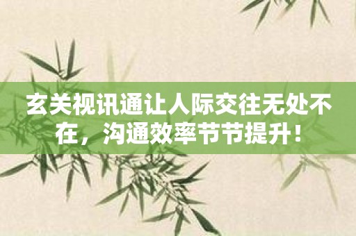 玄关视讯通让人际交往无处不在，沟通效率节节提升！