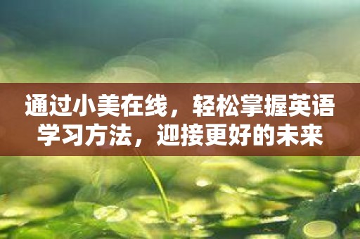 通过小美在线，轻松掌握英语学习方法，迎接更好的未来