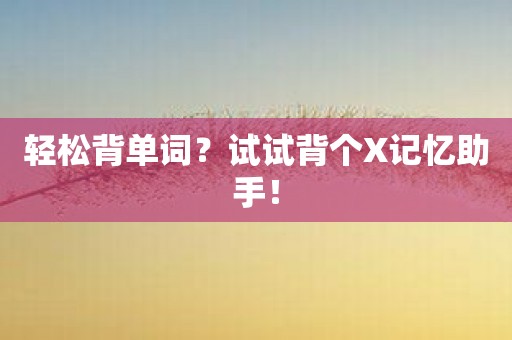 轻松背单词？试试背个X记忆助手！