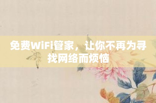免费WiFi管家，让你不再为寻找网络而烦恼