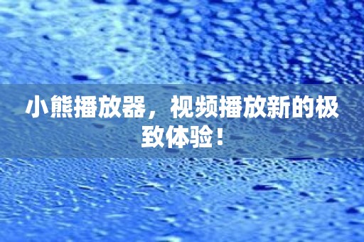 小熊播放器，视频播放新的极致体验！