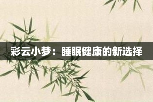 彩云小梦：睡眠健康的新选择