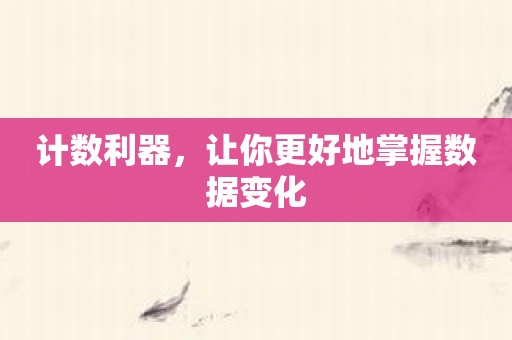 计数利器，让你更好地掌握数据变化