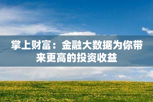 掌上财富：金融大数据为你带来更高的投资收益
