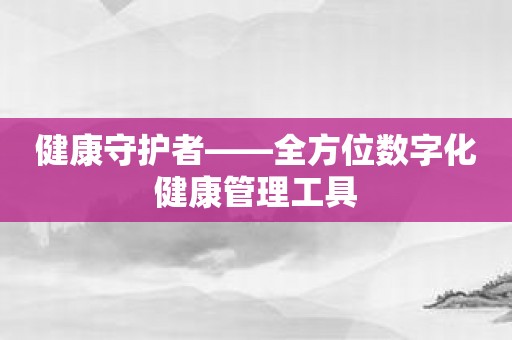 健康守护者——全方位数字化健康管理工具