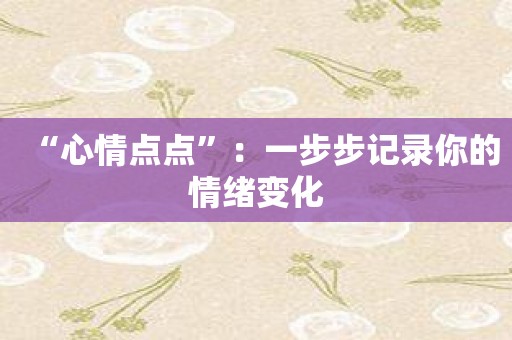 “心情点点”：一步步记录你的情绪变化