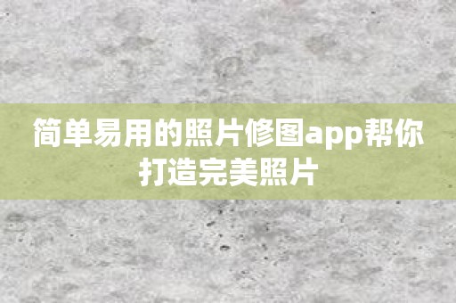 简单易用的照片修图app帮你打造完美照片