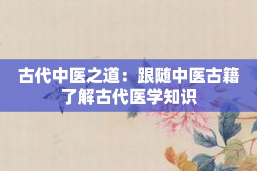 古代中医之道：跟随中医古籍了解古代医学知识