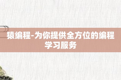 猿编程-为你提供全方位的编程学习服务