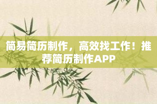 简易简历制作，高效找工作！推荐简历制作APP
