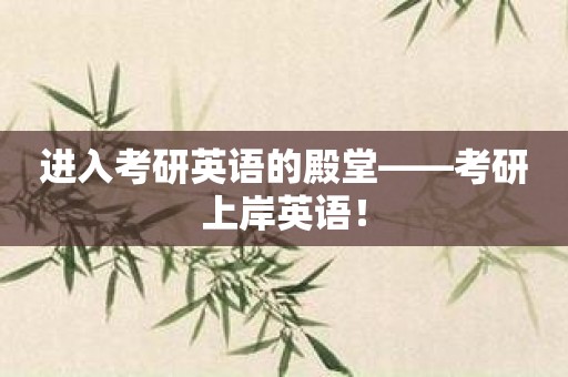 进入考研英语的殿堂——考研上岸英语！