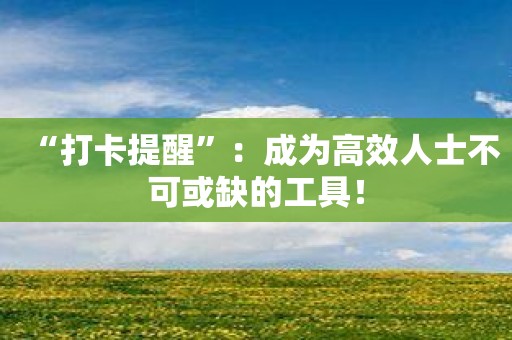 “打卡提醒”：成为高效人士不可或缺的工具！