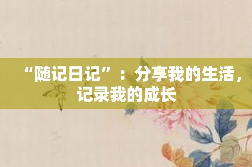 “随记日记”：分享我的生活，记录我的成长