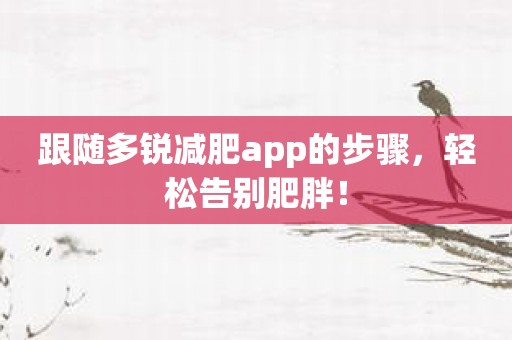 跟随多锐减肥app的步骤，轻松告别肥胖！