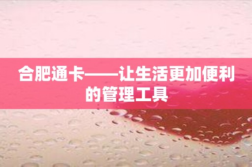 合肥通卡——让生活更加便利的管理工具