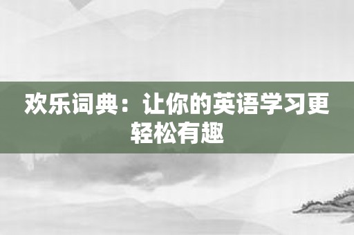 欢乐词典：让你的英语学习更轻松有趣