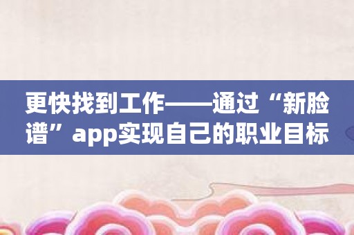 更快找到工作——通过“新脸谱”app实现自己的职业目标