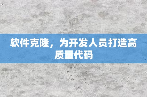 软件克隆，为开发人员打造高质量代码