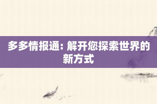 多多情报通: 解开您探索世界的新方式