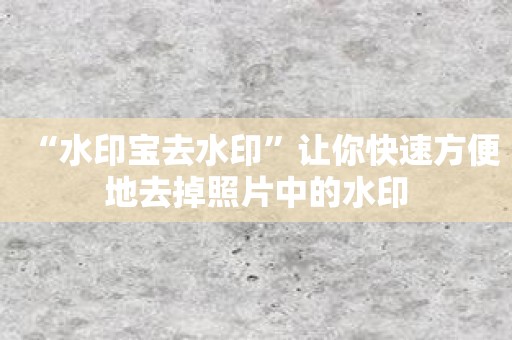 “水印宝去水印”让你快速方便地去掉照片中的水印