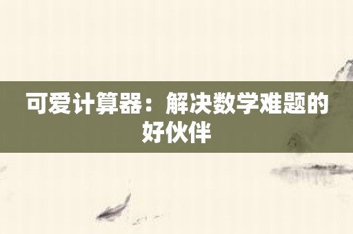 可爱计算器：解决数学难题的好伙伴