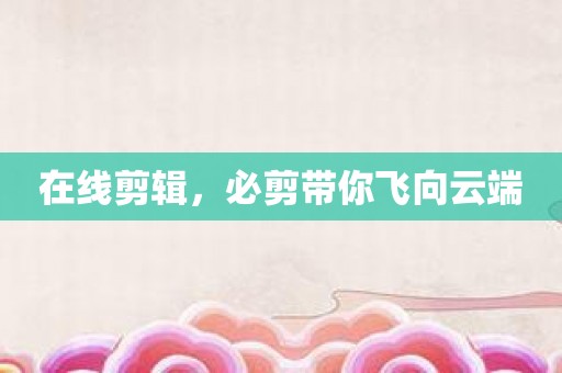 在线剪辑，必剪带你飞向云端