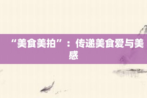 “美食美拍”：传递美食爱与美感