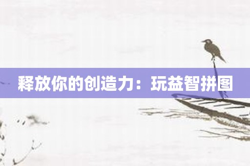 释放你的创造力：玩益智拼图