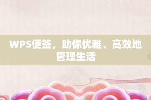 WPS便签，助你优雅、高效地管理生活