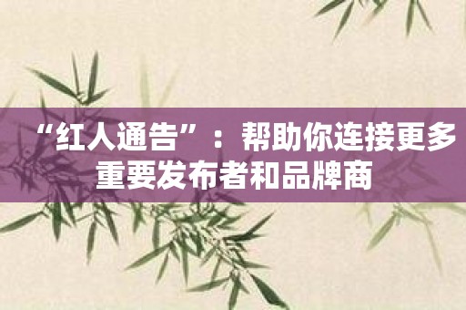 “红人通告”：帮助你连接更多重要发布者和品牌商