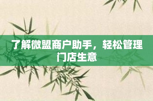 了解微盟商户助手，轻松管理门店生意