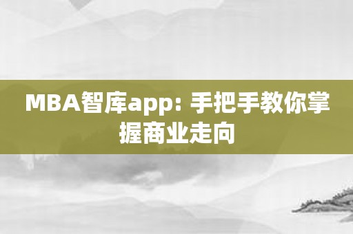 MBA智库app: 手把手教你掌握商业走向