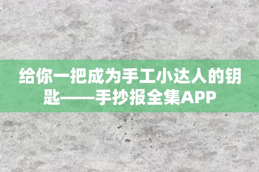 给你一把成为手工小达人的钥匙——手抄报全集APP