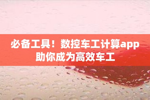 必备工具！数控车工计算app助你成为高效车工