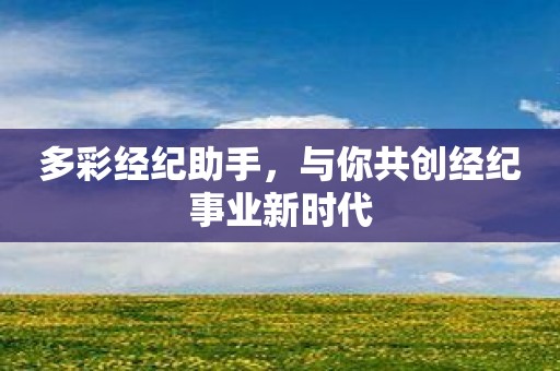 多彩经纪助手，与你共创经纪事业新时代